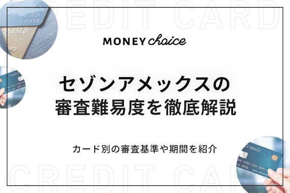 セゾンアメックスの審査難易度を徹底解説 カード別の審査基準や期間を紹介 クレジットカード Money Choice おすすめの資産運用や投資 ネット証券 Fx口座 クレジットカード キャッシュレス決済 カードローン キャッシングを口コミやランキング形式で比較