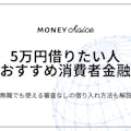 すぐ5万円借りたいなら消費者金融が最適！無職でも使える、審査なしの借入方法も紹介