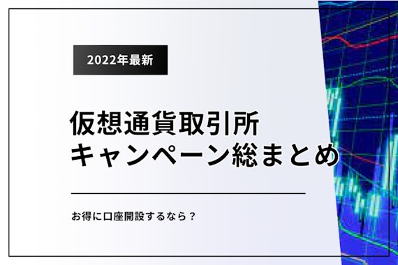 【2022年最新】仮想通貨取引所キャンペーン総まとめ｜お得に口座開設するなら？